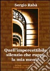 Quell'impercettibile silenzio che ruppe la mia mente libro di Rabà Sergio