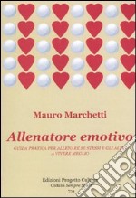 Allenatore emotivo. Guida pratica per allenare se stessi e gli altri a vivere meglio libro