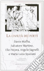 La civiltà dei poeti. Dante Maffia, Salvatore Martino, Elio Pecora, Angelo Sagnelli e Maria Luisa Spaziani libro