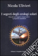 I segreti degli orologi solari. Manuale per leggere, comprendere e progettare meridiane libro