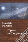 Il peso dell'apparenza libro di Di Palma Maurizio