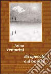 Di specchi e d'ombre libro di Venturini Anna