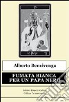 Fumata bianca per un papa nero libro di Bencivenga Alberto