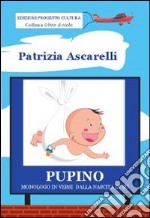 Pupino. Monologo in versi dalla nascita in su. Ediz. illustrata libro