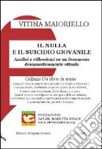 Il nulla e il suicidio giovanile. Analisi e riflessioni su un fenomeno drammaticamente attuale libro