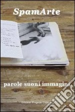 SpamArte. Parole suoni immagini. Ediz. illustrata libro