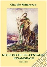 Negli occhi del centauro innamorato libro