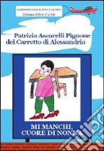 Mi manchi, cuore di nonna. Il grande amore delle nonne per i propri nipotini libro