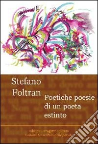Poetiche poesie di un poeta estinto libro