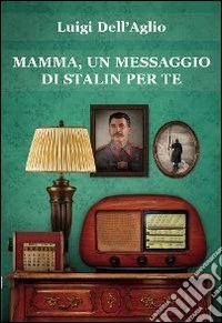 Mamma, un messaggio di Stalin per te libro