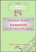 Passioni. Tra voci e silenzi della ragione libro