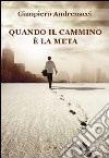 Quando il cammino è la meta libro di Andrenacci Gianpiero