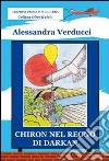 Chiron nel regno di Darkan libro di Verducci Alessandra