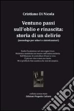 Ventuno passi sull'oblio e rinascita. Storia di un delirio. Monologo per attori e sintetizzatori