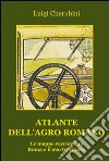 Atlante dell'Agro Romano. Le mappe raccontano Roma e il suo territorio libro