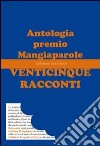 Venticinque racconti. Antologia premio Mangiaparole 2012-2013 libro