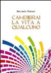 Cambierai la vita a qualcuno libro