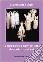 La bellezza femminile dal mondo greco ad oggi libro