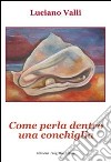 Come perla dentro una conchiglia libro di Valli Luciano