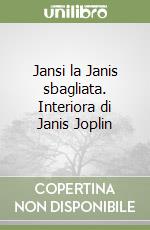 Jansi la Janis sbagliata. Interiora di Janis Joplin libro