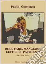 Dire, fare, mangiare, lettere e patimenti. Racconti brevi