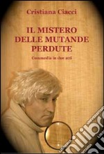 Il mistero delle mutande perdute. Commedia in due atti