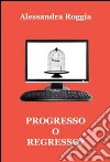 Progresso o regresso? libro di Roggia Alessandra