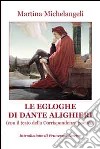 Le Egloghe di Dante ALighieri. Con il testo della corrispondenza poetica libro di Michelangeli Martina