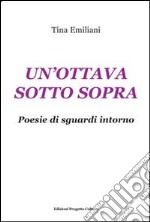 Un'ottava sotto sopra. Poesie di sguardi intorno libro