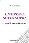 Un'ottava sotto sopra. Poesie di sguardi intorno libro di Emiliani Tina