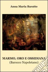 Marmo, oro e ossidiana. Barocco napoletano libro
