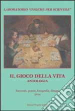 Il gioco della vita. Antologia del «Laboratorio insieme per scrivere» libro