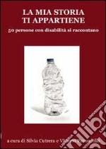 La mia storia ti appartiene. 50 persone con disabilità si raccontano