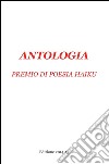 Antologia premio di poesia haiku. Edizione 2014-15 libro