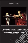 La grammatica dell'arte. Breve manuale per aiutare a capire le opere d'arte libro di Coluccio Saverio