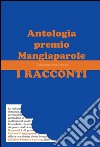 I racconti. Antologia premio Mangiaparole 2014-2015 libro