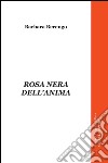 Rosa nera dell'anima libro di Berengo Barbara