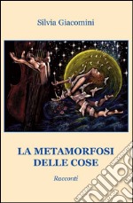 La metamorfosi delle cose libro