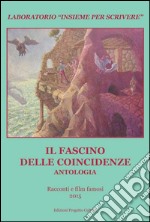 Il fascino delle coincidenze. Antologia laboratorio «Insieme per scrivere» 2015 libro