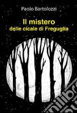 Il mistero delle cicale di Freguglia libro