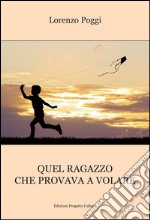 Quel ragazzo che provava a volare libro