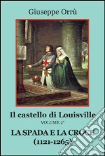 La spada e la croce (1121-1265). Il castello di Louisville. Vol. 2 libro