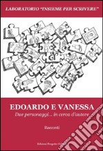 Edoardo e Vanessa. Due personaggi... in cerca d'autore libro