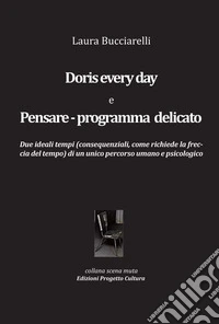 Doris every day e pensare-programma delicato. Due ideali tempi (consequenziali, come richiede la freccia del tempo) di un unico percorso umano e pscicologico libro