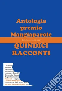 Quindici racconti. Antologia premio Mangiaparole 2016-2017 libro