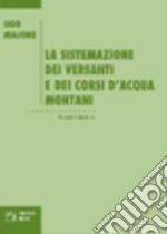 La sistemazione dei versanti e dei corsi d'acqua montani libro