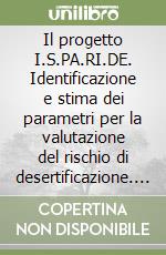 Il progetto I.S.PA.RI.DE. Identificazione e stima dei parametri per la valutazione del rischio di desertificazione. Con CD-ROM