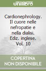 Cardionephrology. Il cuore nelle nefropatie e nella dialisi. Ediz. inglese. Vol. 10 libro