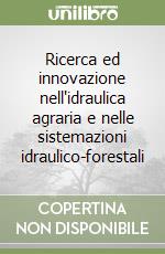 Ricerca ed innovazione nell'idraulica agraria e nelle sistemazioni idraulico-forestali libro