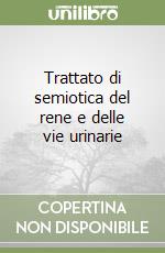 Trattato di semiotica del rene e delle vie urinarie libro